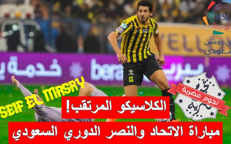 «كلاسيكو الصدارة المرتقب».. موعد مباراة الاتحاد والنصر الدوري السعودي والقنوات الناقلة